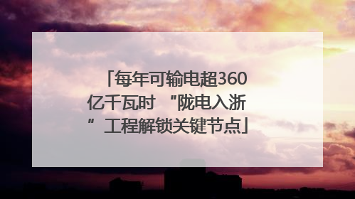 每年可输电超360亿千瓦时 “陇电入浙”工程解锁关键节点
