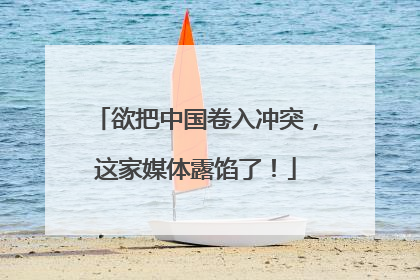 欲把中国卷入冲突，这家媒体露馅了！