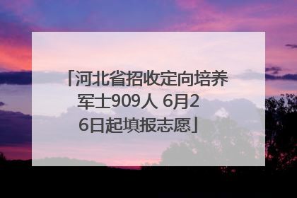 河北省招收定向培养军士909人 6月26日起填报志愿
