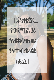 泉州洛江全球智造装备供应链服务中心揭牌成立