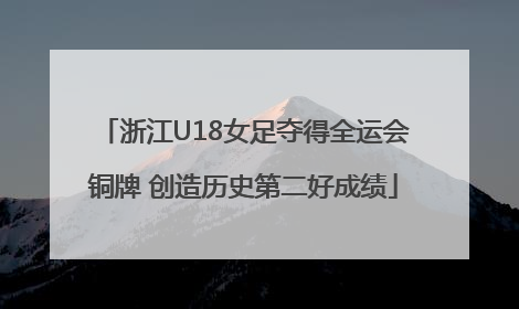 浙江U18女足夺得全运会铜牌 创造历史第二好成绩