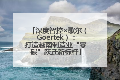 深度智控×歌尔（Goertek）：打造越南制造业“零碳”跃迁新标杆
