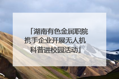 湖南有色金属职院携手企业开展无人机科普进校园活动