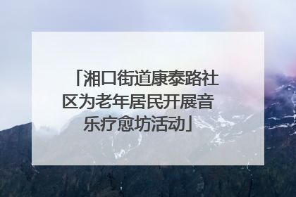 湘口街道康泰路社区为老年居民开展音乐疗愈坊活动