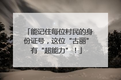 能记住每位村民的身份证号，这位“古丽”有“超能力”！