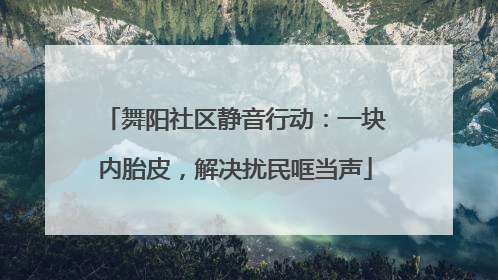 舞阳社区静音行动：一块内胎皮，解决扰民哐当声