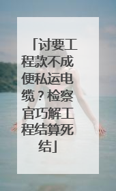 讨要工程款不成便私运电缆？检察官巧解工程结算死结