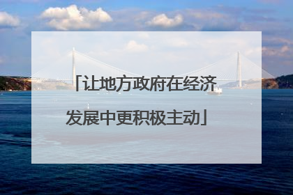 让地方政府在经济发展中更积极主动