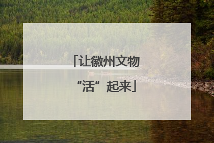 让徽州文物“活”起来