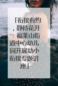 衔接有约，静待花开：福莱山街道中心幼儿园开展幼小衔接专题讲座