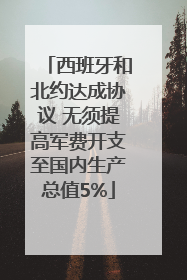 西班牙和北约达成协议 无须提高军费开支至国内生产总值5%
