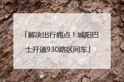 解决出行痛点！城阳巴士开通930路区间车