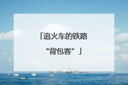 追火车的铁路“背包客”