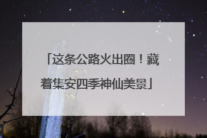 这条公路火出圈！藏着集安四季神仙美景