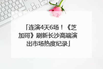 连演4天6场！《芝加哥》刷新长沙高端演出市场热度纪录