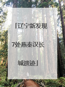 辽宁新发现7处燕秦汉长城遗迹