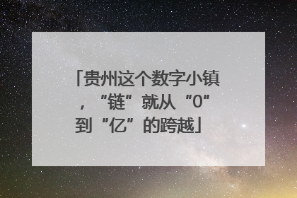 贵州这个数字小镇，“链”就从“0”到“亿”的跨越
