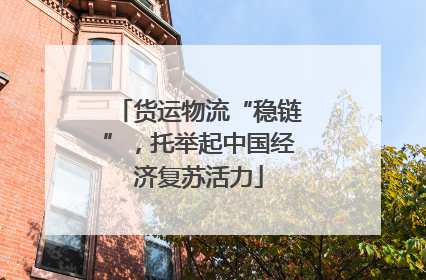 货运物流“稳链”，托举起中国经济复苏活力