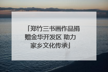 郑竹三书画作品捐赠金华开发区 助力家乡文化传承