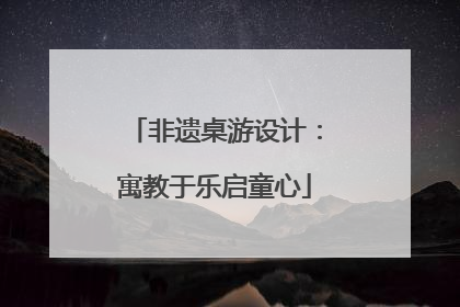 非遗桌游设计：寓教于乐启童心