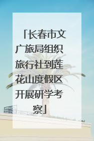 长春市文广旅局组织旅行社到莲花山度假区开展研学考察