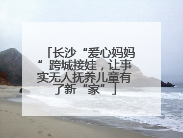 长沙“爱心妈妈”跨城接娃，让事实无人抚养儿童有了新“家”