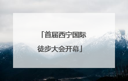 首届西宁国际徒步大会开幕