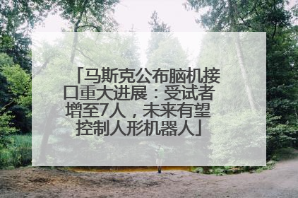 马斯克公布脑机接口重大进展：受试者增至7人，未来有望控制人形机器人