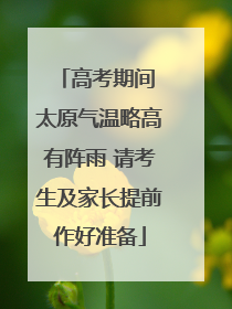 高考期间 太原气温略高有阵雨 请考生及家长提前作好准备
