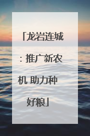 龙岩连城：推广新农机 助力种好粮