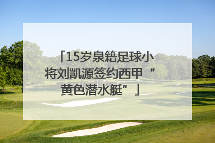 15岁泉籍足球小将刘凯源签约西甲“黄色潜水艇”