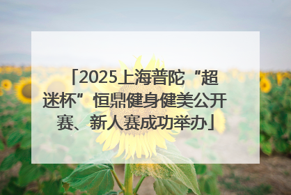 2025上海普陀“超迷杯”恒鼎健身健美公开赛、新人赛成功举办