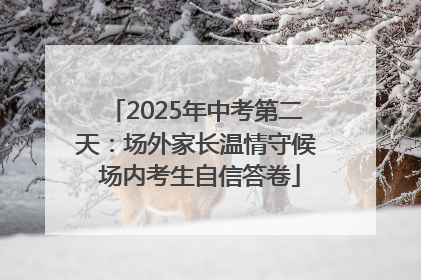 2025年中考第二天：场外家长温情守候 场内考生自信答卷
