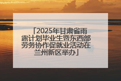 2025年甘肃省雨露计划毕业生暨东西部劳务协作促就业活动在兰州新区举办