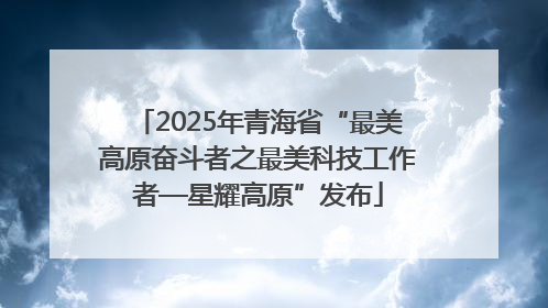 2025年青海省“最美高原奋斗者之最美科技工作者—星耀高原”发布