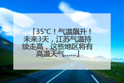 35℃！气温飙升！未来3天，江苏气温持续走高，这些地区将有高温天气……