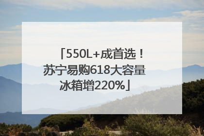 550L+成首选！苏宁易购618大容量冰箱增220%