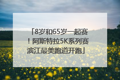 8岁和65岁一起赛！阿斯特拉5K系列赛滨江最美跑道开跑